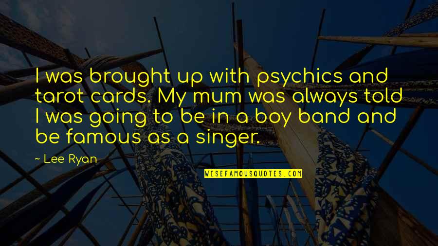 Not Being Liked By Others Quotes By Lee Ryan: I was brought up with psychics and tarot