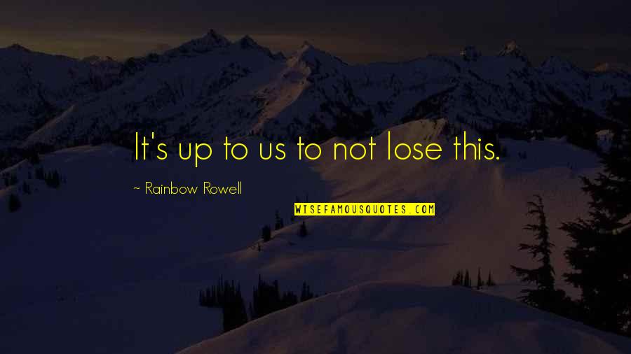 Not Being Loved Back Tumblr Quotes By Rainbow Rowell: It's up to us to not lose this. Not Being Loved Back Tumblr Quotes By Rainbow Rowell: It's up to us to not lose this.