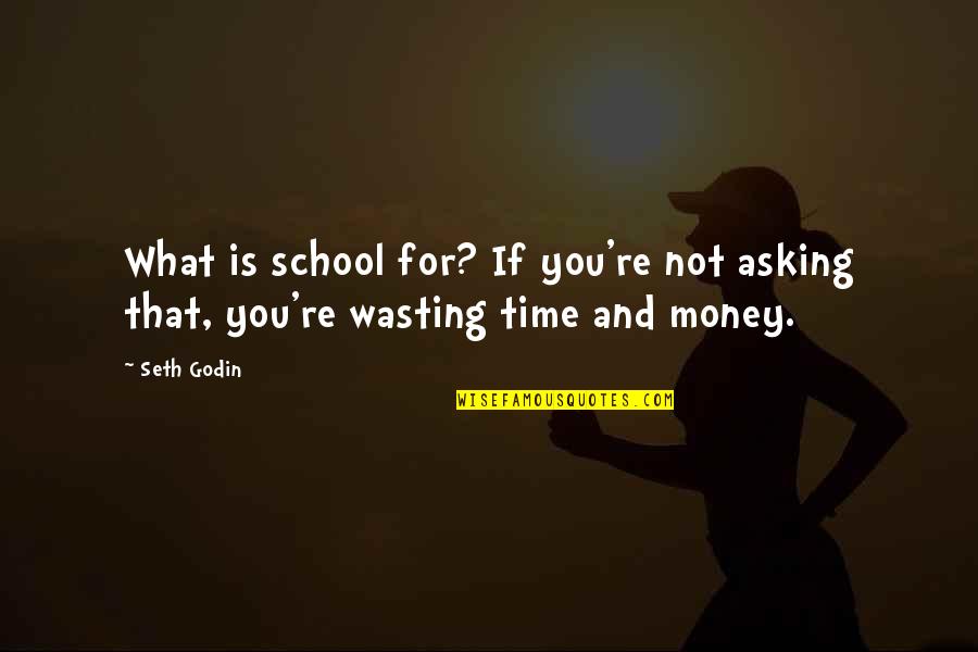 Not Being Loved By Anyone Quotes By Seth Godin: What is school for? If you're not asking