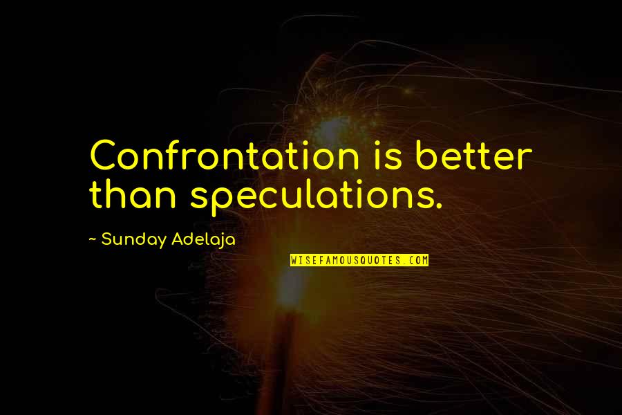 Not Being Loved By Parents Quotes By Sunday Adelaja: Confrontation is better than speculations.