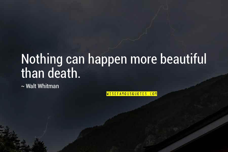 Not Being Loved By The One You Love Quotes By Walt Whitman: Nothing can happen more beautiful than death.