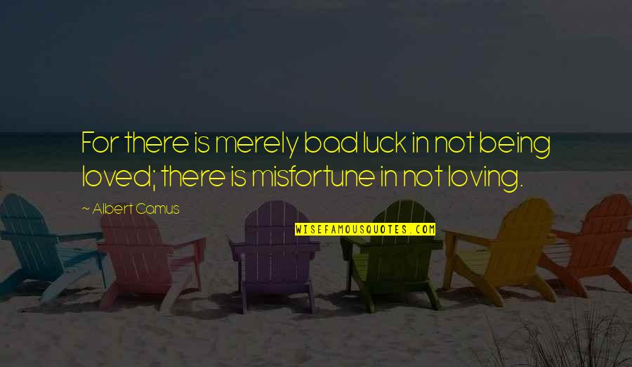Not Being Loved Quotes By Albert Camus: For there is merely bad luck in not