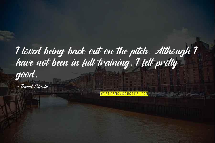 Not Being Loved Quotes By David Ginola: I loved being back out on the pitch.