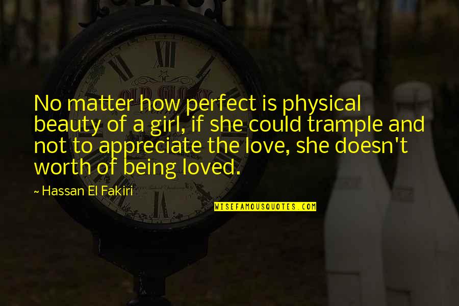 Not Being Loved Quotes By Hassan El Fakiri: No matter how perfect is physical beauty of