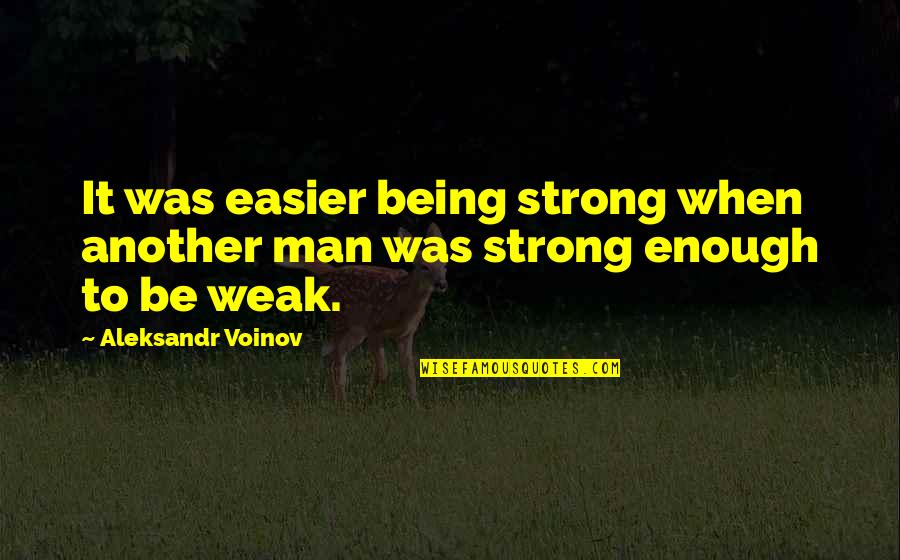 Not Being Man Enough Quotes By Aleksandr Voinov: It was easier being strong when another man