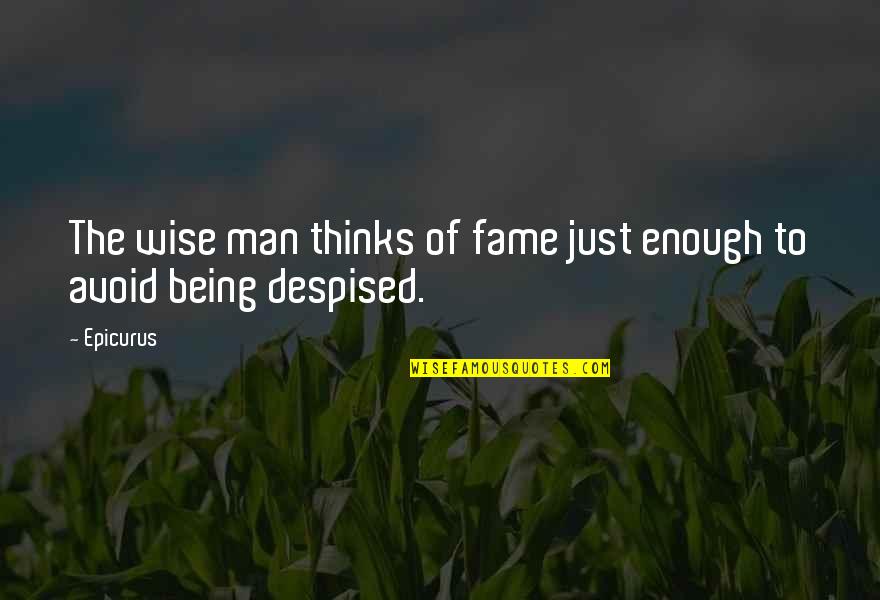 Not Being Man Enough Quotes By Epicurus: The wise man thinks of fame just enough