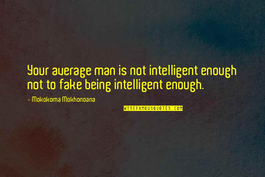 Not Being Man Enough Quotes By Mokokoma Mokhonoana: Your average man is not intelligent enough not