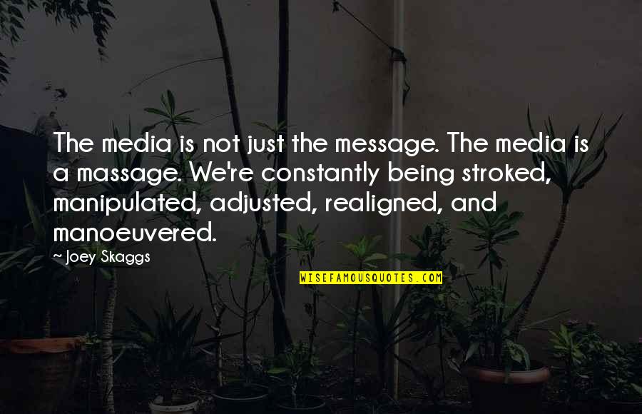 Not Being Manipulated Quotes By Joey Skaggs: The media is not just the message. The