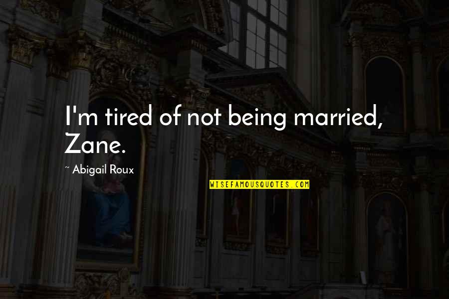 Not Being Married Quotes By Abigail Roux: I'm tired of not being married, Zane.