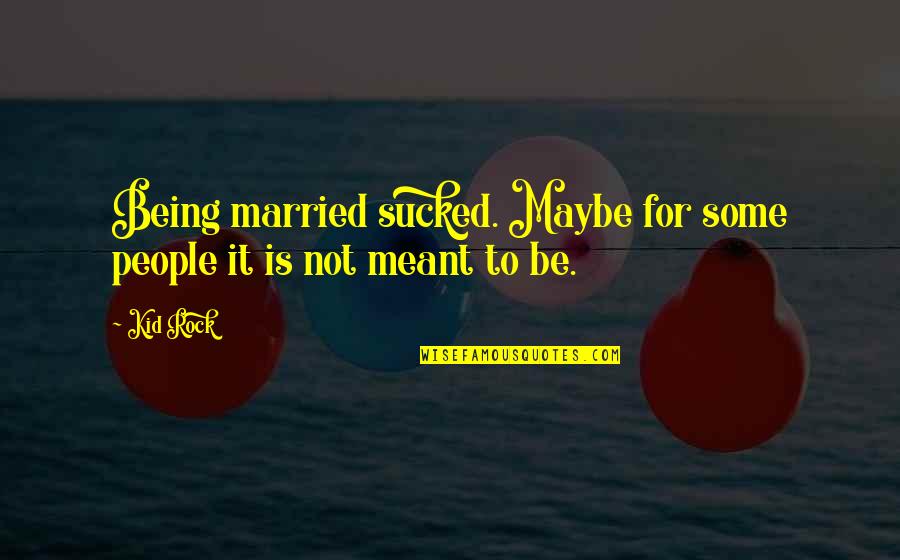 Not Being Married Quotes By Kid Rock: Being married sucked. Maybe for some people it