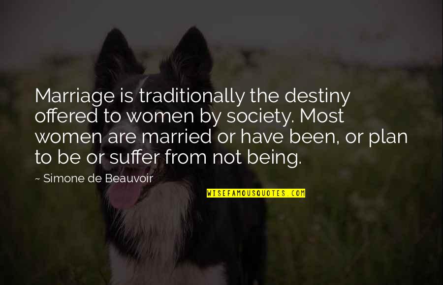 Not Being Married Quotes By Simone De Beauvoir: Marriage is traditionally the destiny offered to women
