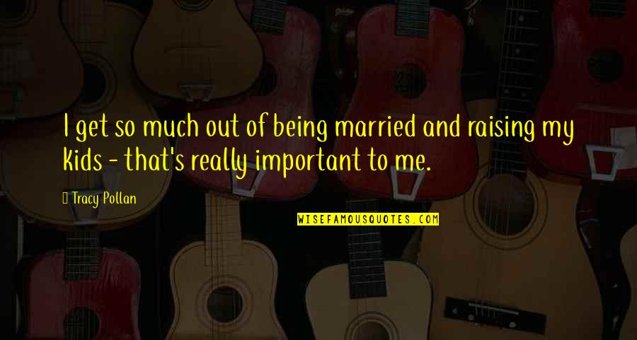 Not Being Married Quotes By Tracy Pollan: I get so much out of being married