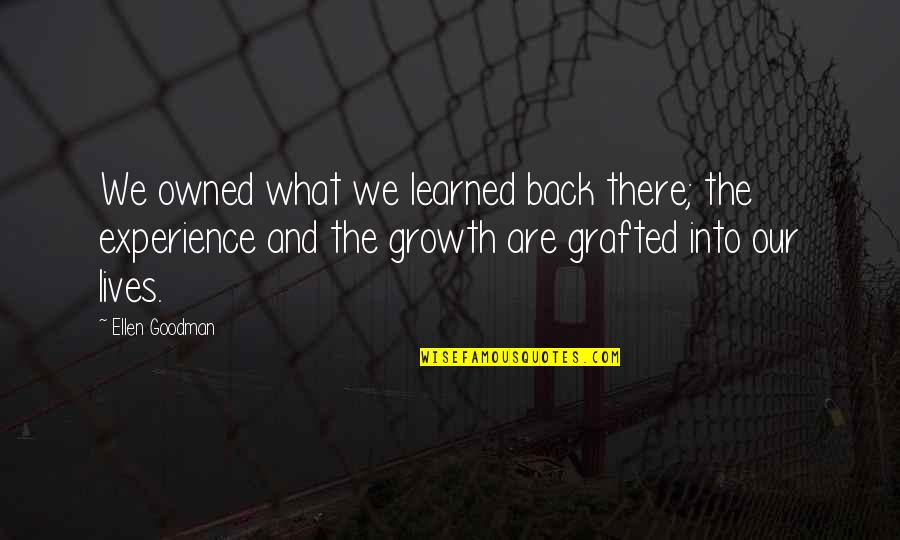 Not Being Mature Quotes By Ellen Goodman: We owned what we learned back there; the Not Being Mature Quotes By Ellen Goodman: We owned what we learned back there; the