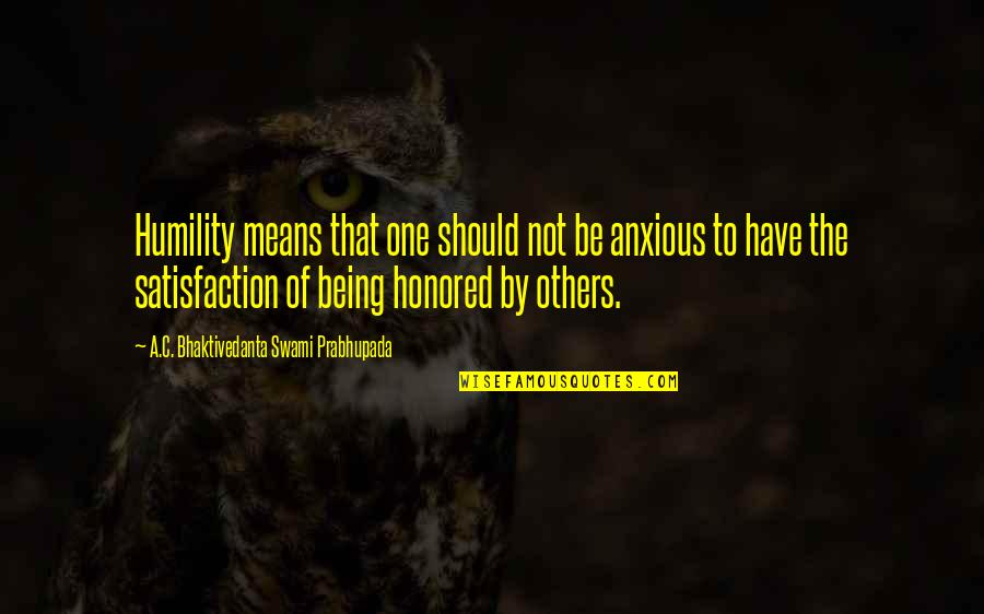 Not Being Mean To Others Quotes By A.C. Bhaktivedanta Swami Prabhupada: Humility means that one should not be anxious