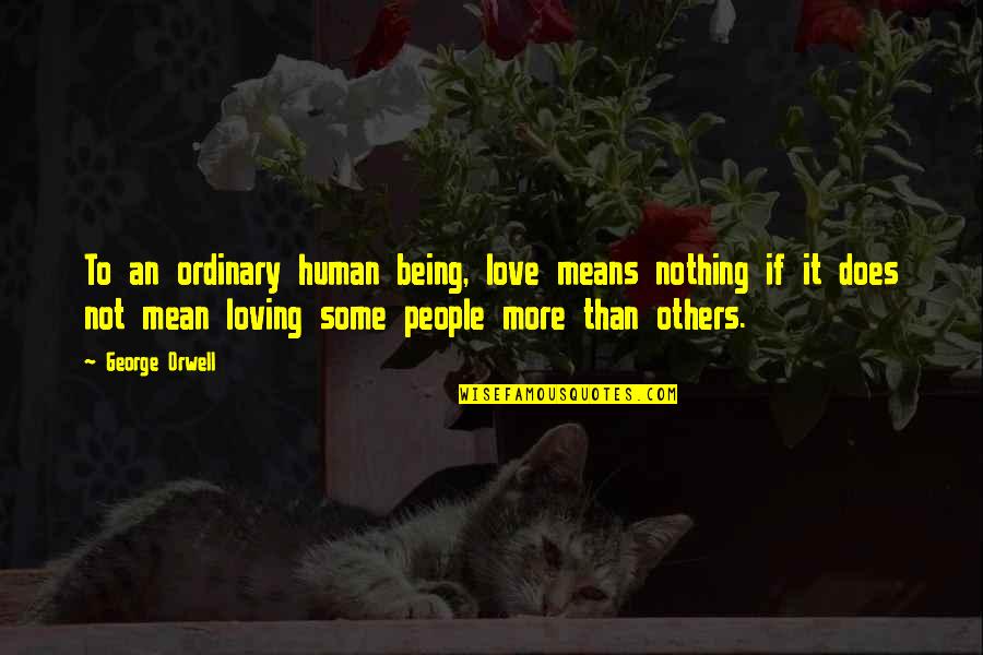 Not Being Mean To Others Quotes By George Orwell: To an ordinary human being, love means nothing