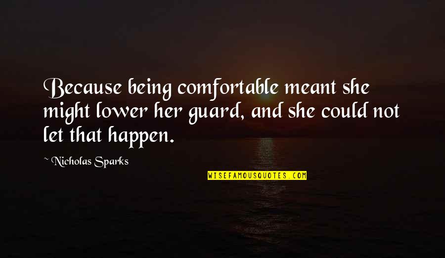 Not Being Meant For Each Other Quotes By Nicholas Sparks: Because being comfortable meant she might lower her Not Being Meant For Each Other Quotes By Nicholas Sparks: Because being comfortable meant she might lower her