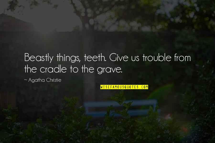Not Being Naive Quotes By Agatha Christie: Beastly things, teeth. Give us trouble from the