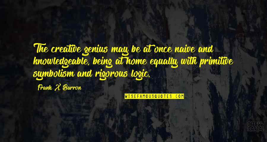 Not Being Naive Quotes By Frank X. Barron: The creative genius may be at once naive