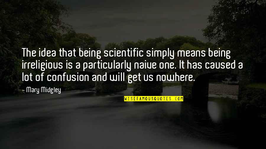 Not Being Naive Quotes By Mary Midgley: The idea that being scientific simply means being