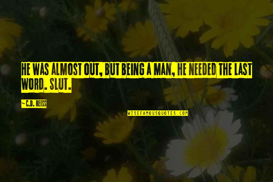 Not Being Needed Quotes By C.D. Reiss: He was almost out, but being a man,
