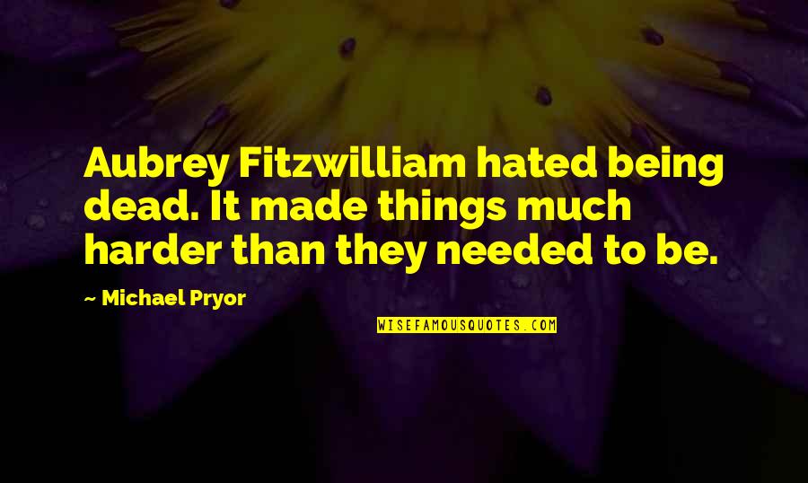 Not Being Needed Quotes By Michael Pryor: Aubrey Fitzwilliam hated being dead. It made things