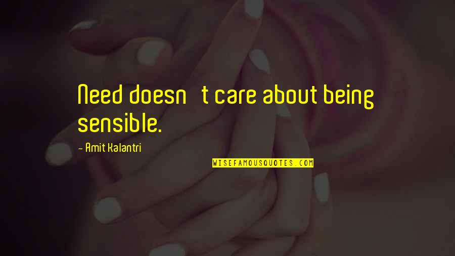 Not Being Needy Quotes By Amit Kalantri: Need doesn't care about being sensible.