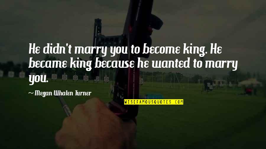 Not Being Needy Quotes By Megan Whalen Turner: He didn't marry you to become king. He