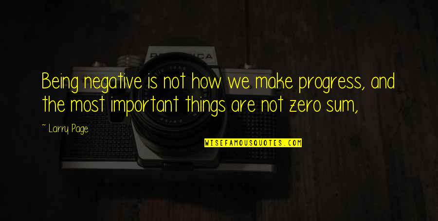 Not Being Negative Quotes By Larry Page: Being negative is not how we make progress,