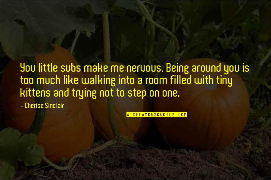Not Being Nervous Quotes By Cherise Sinclair: You little subs make me nervous. Being around