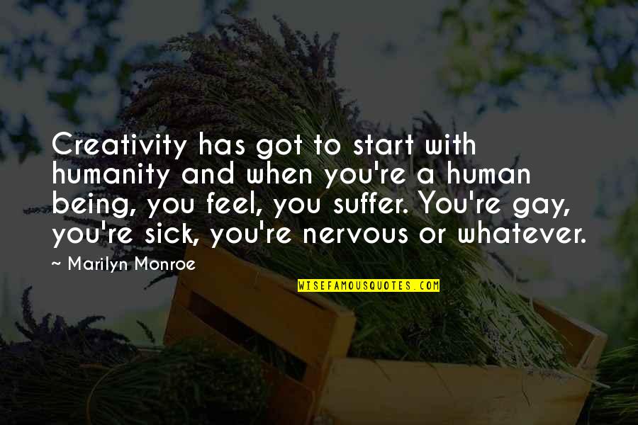 Not Being Nervous Quotes By Marilyn Monroe: Creativity has got to start with humanity and