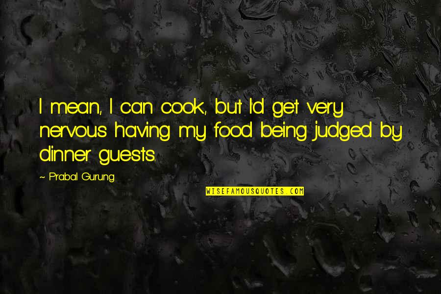 Not Being Nervous Quotes By Prabal Gurung: I mean, I can cook, but I'd get