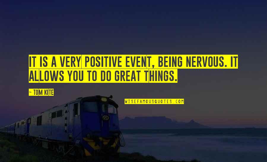 Not Being Nervous Quotes By Tom Kite: It is a very positive event, being nervous.