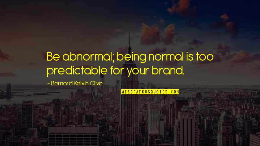 Not Being Normal Quotes By Bernard Kelvin Clive: Be abnormal; being normal is too predictable for