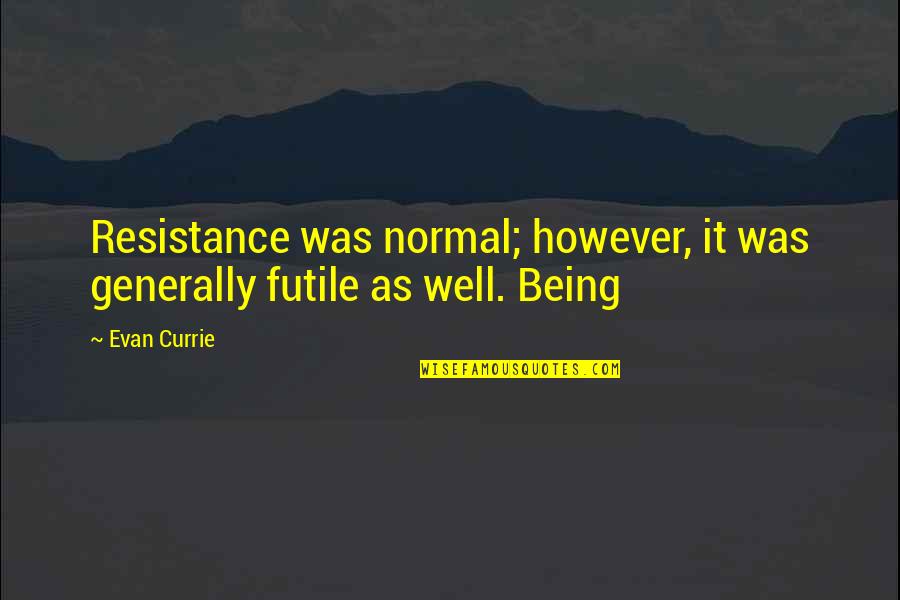 Not Being Normal Quotes By Evan Currie: Resistance was normal; however, it was generally futile