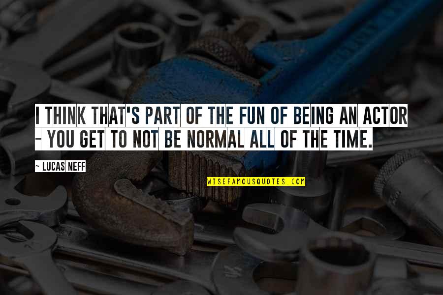 Not Being Normal Quotes By Lucas Neff: I think that's part of the fun of