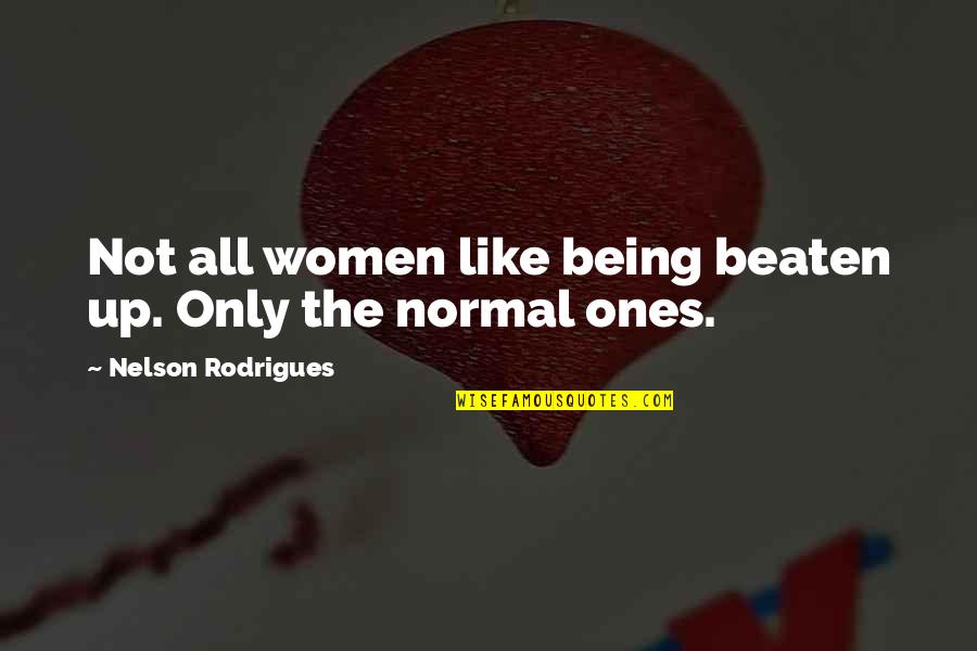 Not Being Normal Quotes By Nelson Rodrigues: Not all women like being beaten up. Only