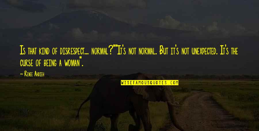 Not Being Normal Quotes By Renee Ahdieh: Is that kind of disrespect... normal?""It's not normal.