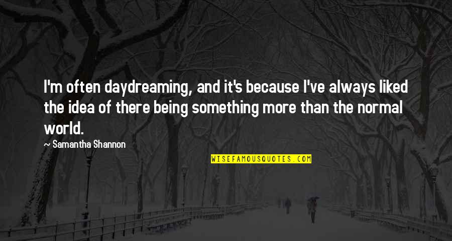 Not Being Normal Quotes By Samantha Shannon: I'm often daydreaming, and it's because I've always