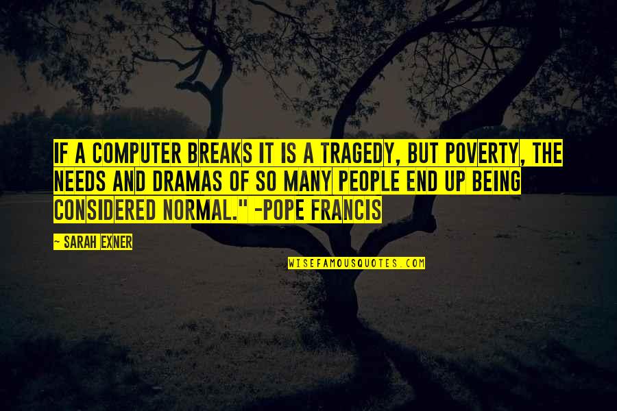 Not Being Normal Quotes By Sarah Exner: If a computer breaks it is a tragedy,