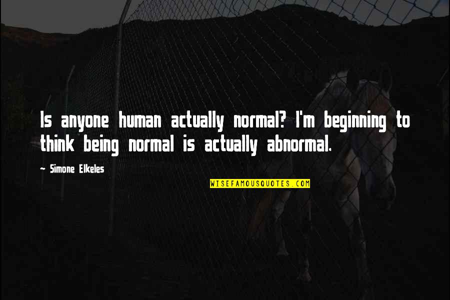 Not Being Normal Quotes By Simone Elkeles: Is anyone human actually normal? I'm beginning to