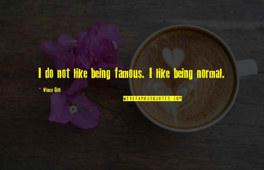 Not Being Normal Quotes By Vince Gill: I do not like being famous. I like