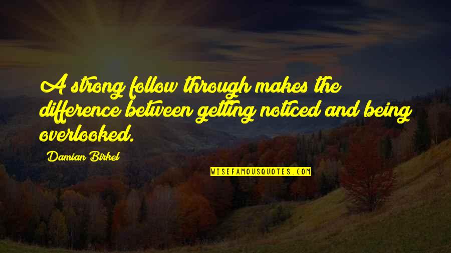 Not Being Noticed Quotes By Damian Birkel: A strong follow through makes the difference between