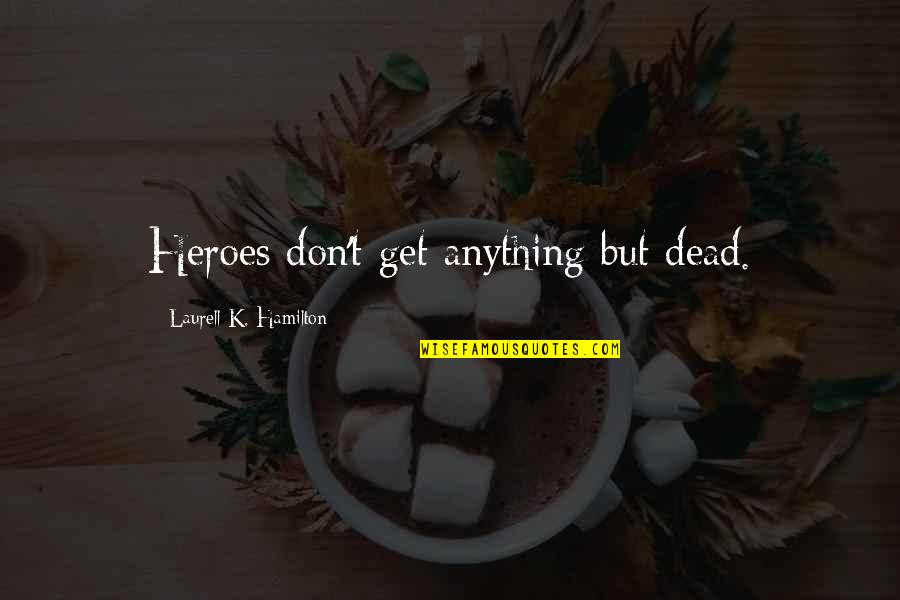 Not Being Noticed Tumblr Quotes By Laurell K. Hamilton: Heroes don't get anything but dead.