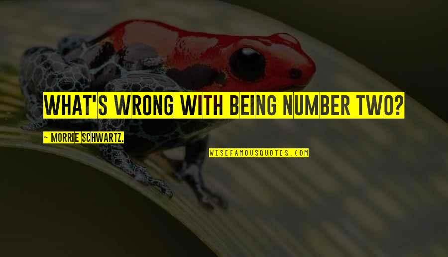 Not Being Number 2 Quotes By Morrie Schwartz.: What's wrong with being number two?