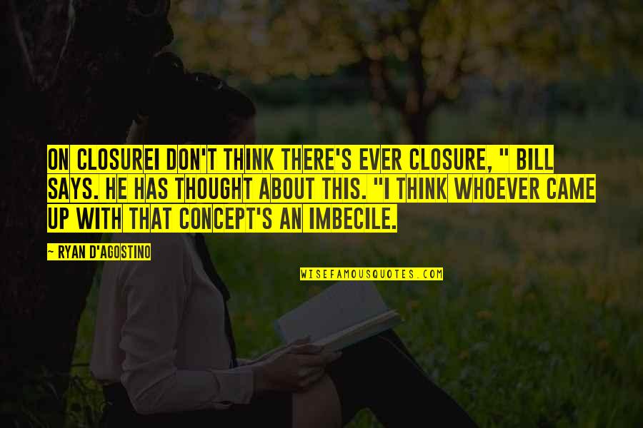 Not Being Oblivious Quotes By Ryan D'Agostino: On ClosureI don't think there's ever closure, "