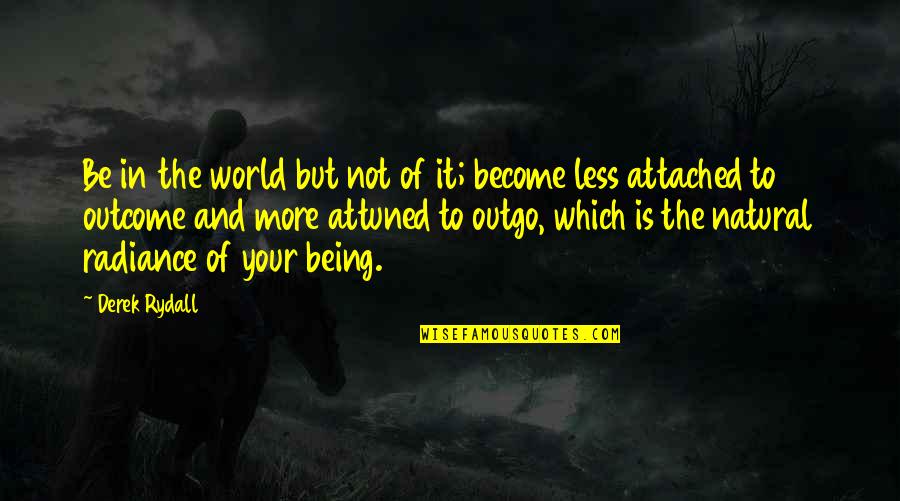 Not Being Of The World Quotes By Derek Rydall: Be in the world but not of it;
