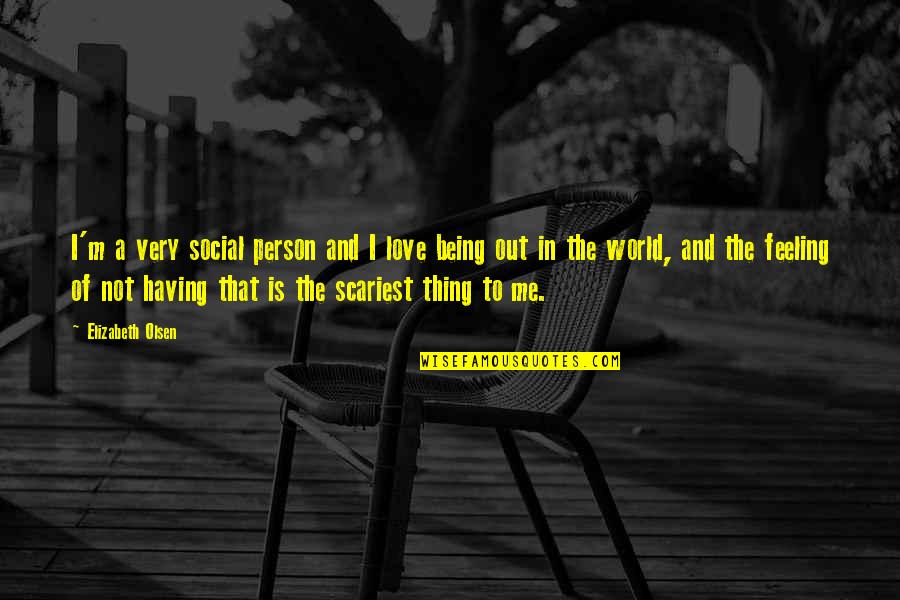 Not Being Of The World Quotes By Elizabeth Olsen: I'm a very social person and I love