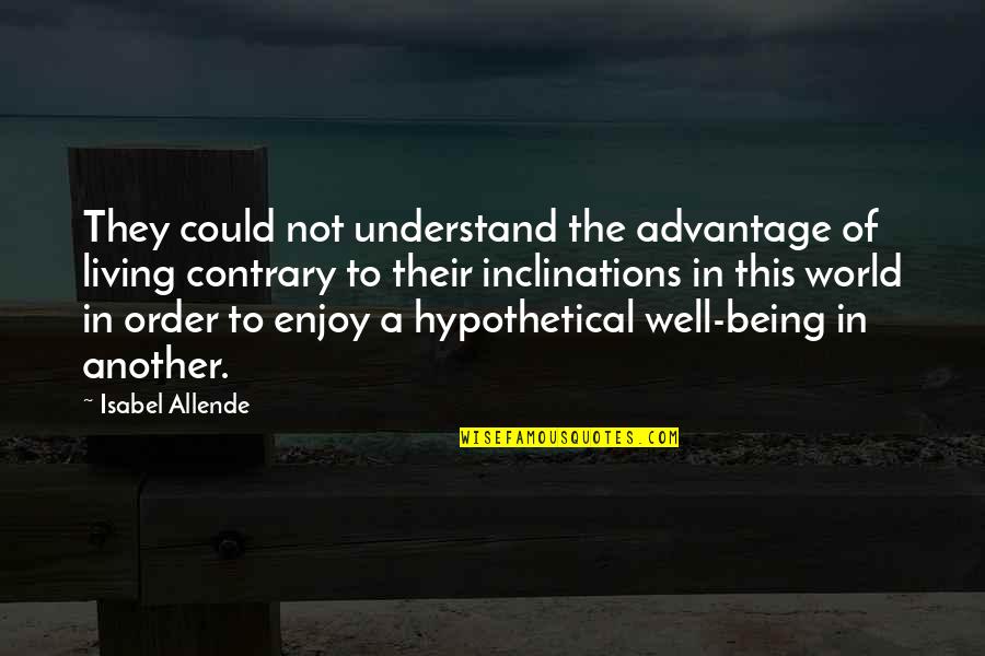 Not Being Of The World Quotes By Isabel Allende: They could not understand the advantage of living