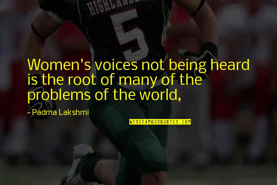Not Being Of The World Quotes By Padma Lakshmi: Women's voices not being heard is the root