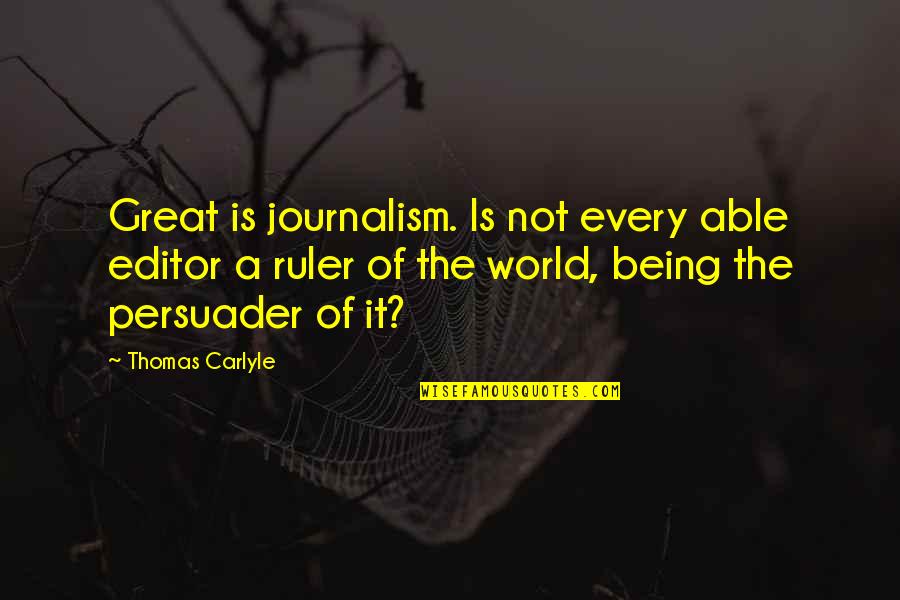 Not Being Of The World Quotes By Thomas Carlyle: Great is journalism. Is not every able editor